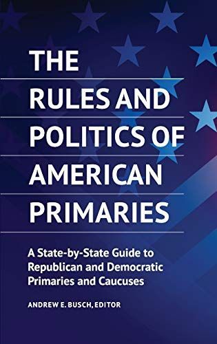 The Rules and Politics of American Primaries: A State-by-State Guide to Republican and Democratic Primaries and Caucuses