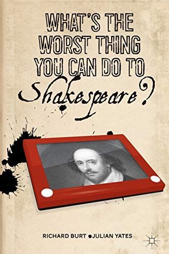 What’s the Worst Thing You Can Do to Shakespeare?