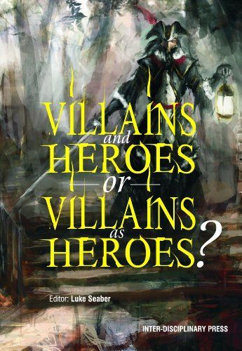 Villains and Heroes, or Villains as Heroes? Essays on the Relationship between Villainy and Evil