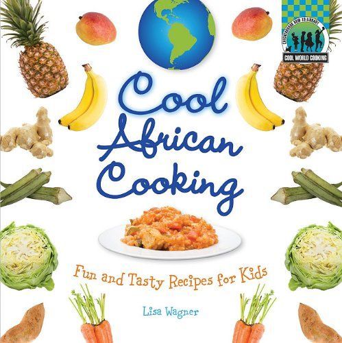 Cool African Cooking: Fun and Tasty Recipes for Kids