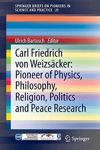 Carl Friedrich von Weizsäcker: Pioneer of Physics, Philosophy, Religion, Politics and Peace Research