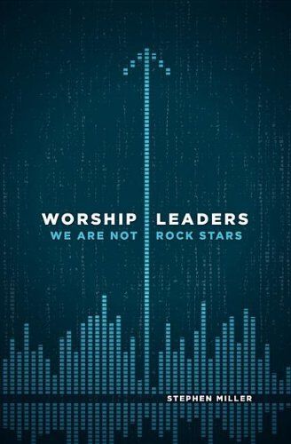 Worship Leaders, We Are Not Rock Stars