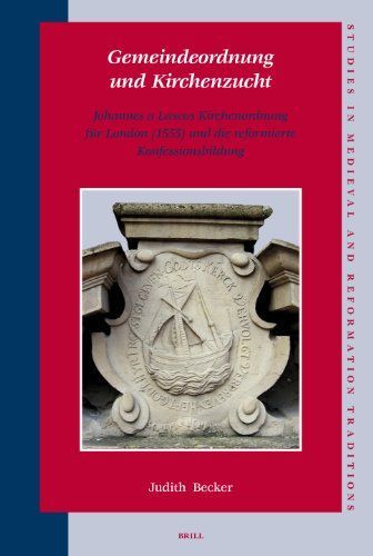 Gemeindeordnung und Kirchenzucht: Johannes a Lascos Kirchenordnung für London (1555) und die reformierte Konfessionsbildung