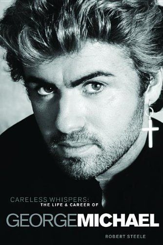 Careless Whispers: The Life & Career of George Michael