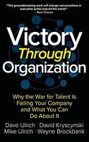Victory Through Organization: Why the War for Talent is Failing Your Company and What You Can Do about It