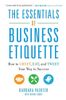 The Essentials of Business Etiquette: How to Greet, Eat, and Tweet Your Way to Success