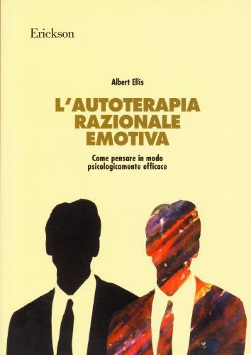 L'autoterapia razionale emotiva. Come pensare in modo psicologicamente efficace