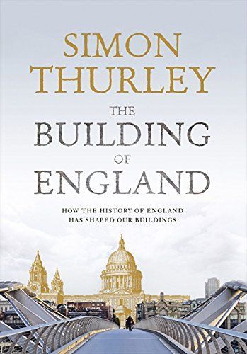 The Building of England: How the History of England Has Shaped Our Buildings