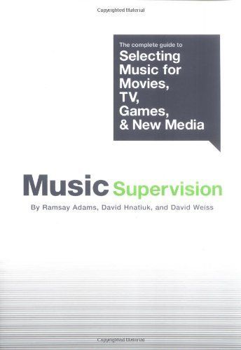 Music Supervision: Selecting Music for Movies, TV, Games & New Media