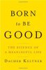 Born to Be Good: The Science of a Meaningful Life