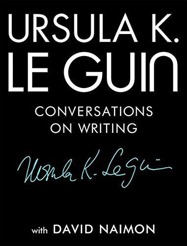 Ursula K. Le Guin: Conversations on Writing