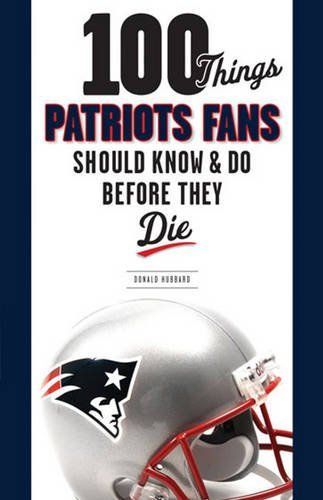 100 Things Patriots Fans Should Know and Do Before They Die