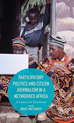 Participatory Politics and Citizen Journalism in a Networked Africa