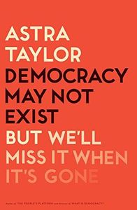 Democracy May Not Exist But We'll Miss it When It's Gone
