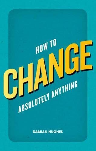 How to Change Absolutely Anything