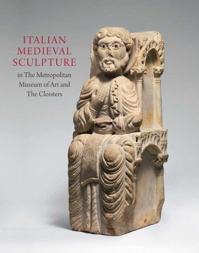 Italian Medieval Sculpture in the Metropolitan Museum of Art and the Cloisters