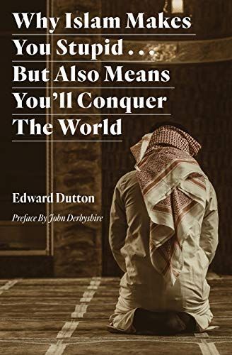Why Islam Makes You Stupid . . . But Also Means You'll Conquer The World
