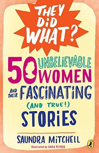 50 Unbelievable Women and Their Fascinating (and True!) Stories