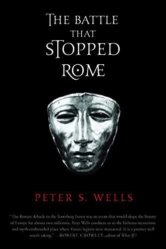 The Battle That Stopped Rome: Emperor Augustus, Arminius, and the Slaughter of the Legions in the Teutoburg Forest