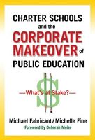 Charter Schools and the Corporate Makeover of Public Education