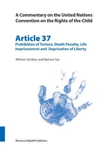 A Commentary on the United Nations Convention on the Rights of the Child, Article 37: Prohibition of Torture, Death Penalty, Life Imprisonment and Deprivation of Liberty