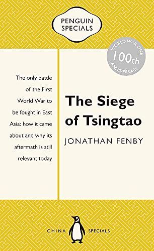 The Siege of Tsingtao: The only battle of the First World War to be fought in East Asia: how it came about and why its aftermath is still relevant today: Penguin Specials