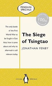 The Siege of Tsingtao: The only battle of the First World War to be fought in East Asia: how it came about and why its aftermath is still relevant today: Penguin Specials