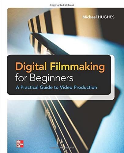 Digital Filmmaking for Beginners A Practical Guide to Video Production