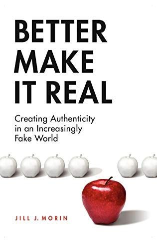 Better Make It Real: Creating Authenticity in an Increasingly Fake World