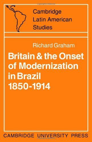 Britain and the Onset of Modernization in Brazil 1850-1914