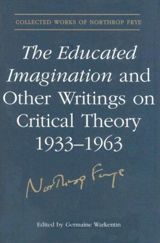 Educated Imagination and Other Writings on Critical Theory, 1933-1962