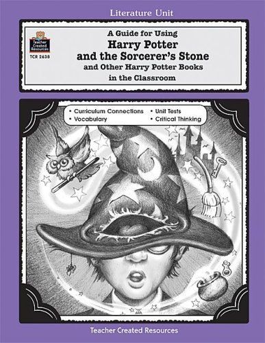 A Guide for Using Harry Potter and the Sorcerer's Stone/Other Harry Potter Books in the Classroom