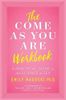 The Come as You Are Workbook