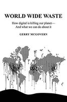 World Wide Waste: How Digital Is Killing Our Planetâand What We Can Do About It