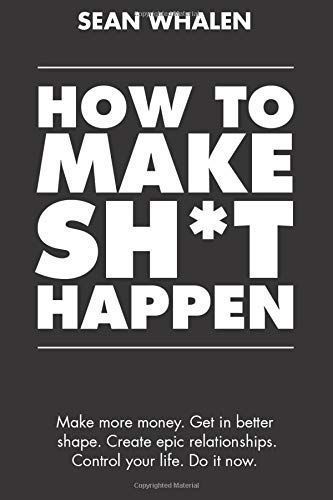 How to Make Sh*t Happen