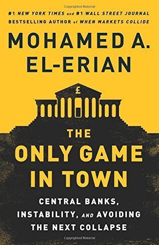 The Only Game in Town - Central Banks, Instability, and Avoiding the Next Collapse