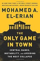 The Only Game in Town - Central Banks, Instability, and Avoiding the Next Collapse