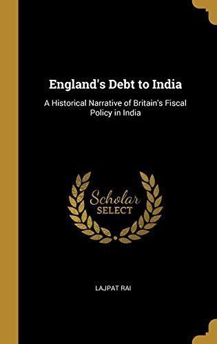 England's Debt to India: A Historical Narrative of Britain's Fiscal Policy in India