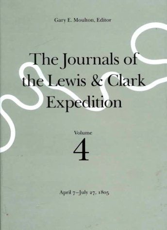 The Journals of the Lewis and Clark Expedition: April 7-July 27, 1805