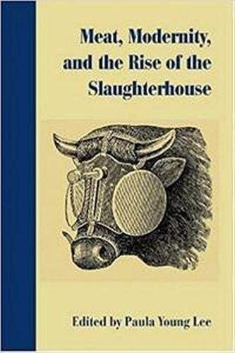 Meat, Modernity, and the Rise of the Slaughterhouse