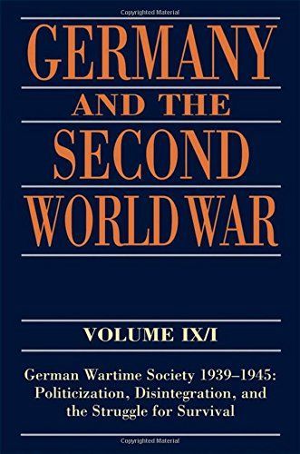 Germany and the Second World War:Volume IX/I: German Wartime Society 1939-1945: Politicization, Disintegration, and the Struggle for Survival
