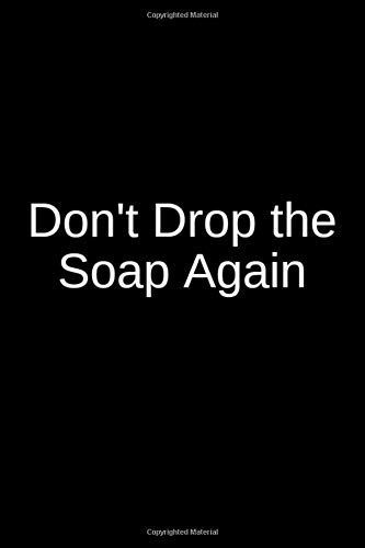 Don't Drop the Soap Again