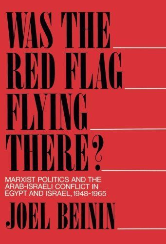 Was the Red Flag Flying There? Marxist Politics and the Arab-Israeli Conflict in Eqypt and Israel 1948-1965