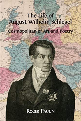 The Life of August Wilhelm Schlegel, Cosmopolitan of Art and Poetry