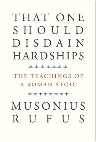 That One Should Disdain Hardships - the Teachings of a Roman Stoic