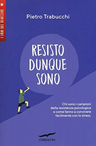 Resisto dunque sono. Chi sono i campioni della resistenza psicologica e come fanno a convivere felicemente con lo stress