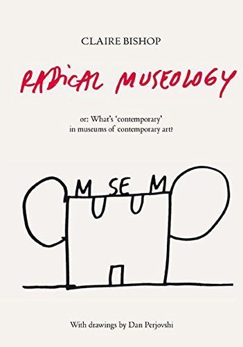 Radical Museology, Or, What's Contemporary in Museums of Contemporary Art?