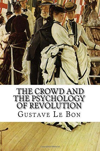 Gustave Le Bon, the Crowd and the Psychology of Revolution