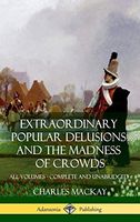 Extraordinary Popular Delusions and the Madness of Crowds