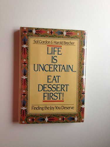 Life is Uncertain-- Eat Dessert First!
